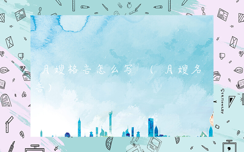 月嫂格言怎么写 (月嫂名言)